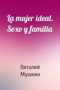 La mujer ideal. Sexo y familia