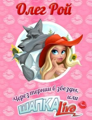 Обложка книги «Через тернии в звезды, или Шапка Live» — Олег Рой