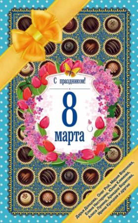 Обложка книги «С праздником! 8 Марта. Рассказы о любви» — Елена Арсеньева, Дарья Донцова, Юлия Набокова, Елена Нестерина, Юлия Климова, Олег Рой, Мария Воронова, Алиса Лунина, Елена Исаева, Ариадна Борисова, Марина Белкина, Максим Лаврентьев, Анна Хрусталева, Ирина Крицкая