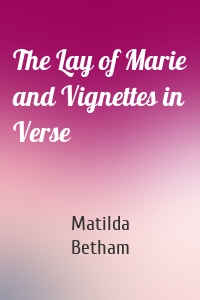 The Lay of Marie and Vignettes in Verse
