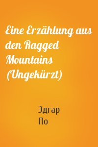 Eine Erzählung aus den Ragged Mountains (Ungekürzt)