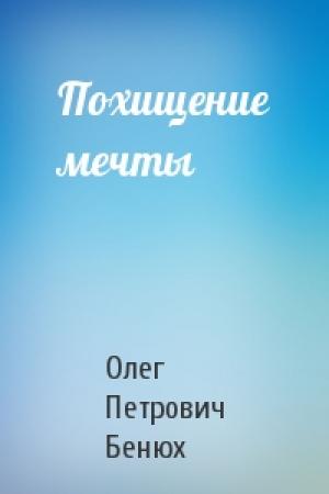Обложка книги «Похищение мечты» — Олег Петрович Бенюх