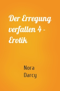 Der Erregung verfallen 4 - Erotik
