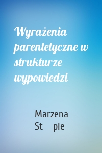 Wyrażenia parentetyczne w strukturze wypowiedzi