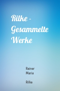 Rilke - Gesammelte Werke