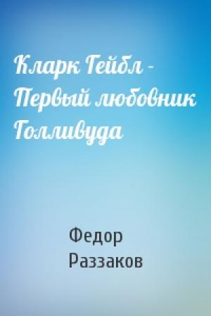 Обложка книги «Кларк Гейбл - Первый любовник Голливуда» — Федор Раззаков