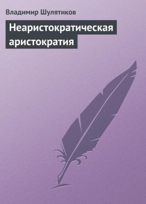 Обложка книги «Неаристократическая аристократия» — Владимир Шулятиков