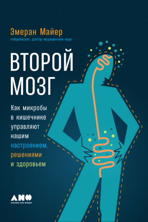 Обложка книги «Второй мозг: Как микробы в кишечнике управляют нашим настроением, решениями и здоровьем» — Эмеран Майер