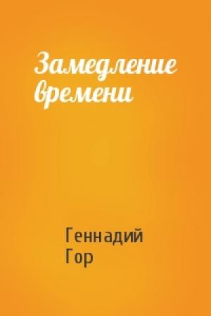 Обложка книги «Замедление времени» — Геннадий Гор