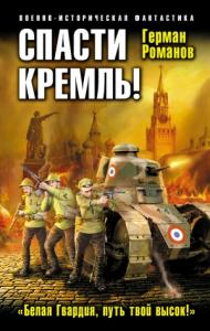 Герман Романов - Спасти Кремль! «Белая Гвардия, путь твой высок!»