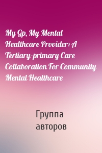 My Gp, My Mental Healthcare Provider: A Tertiary-primary Care Collaboration For Community Mental Healthcare