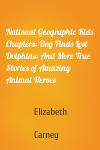 National Geographic Kids Chapters: Dog Finds Lost Dolphins: And More True Stories of Amazing Animal Heroes