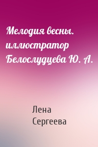 Мелодия весны. иллюстратор Белослудцева Ю. А.