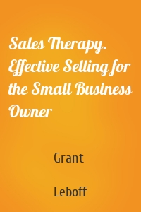 Sales Therapy. Effective Selling for the Small Business Owner