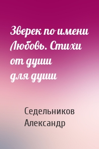 Зверек по имени Любовь. Стихи от души для души