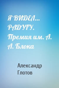 Я ВИДЕЛ… РАДУГУ. Премия им. А. А. Блока