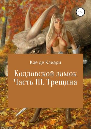 Обложка книги «Колдовской замок. Часть III. Трещина» — Кае де Клиари