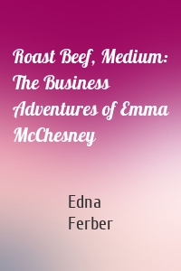 Roast Beef, Medium: The Business Adventures of Emma McChesney