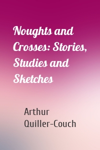 Noughts and Crosses: Stories, Studies and Sketches