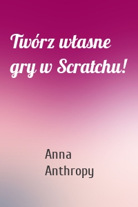 Twórz własne gry w Scratchu!