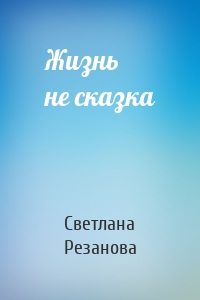 Жизнь не сказка