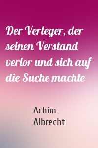 Der Verleger, der seinen Verstand verlor und sich auf die Suche machte