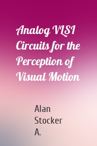 Analog VLSI Circuits for the Perception of Visual Motion