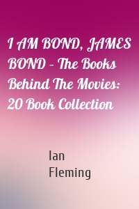 I AM BOND, JAMES BOND – The Books Behind The Movies: 20 Book Collection