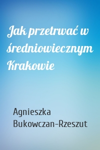 Jak przetrwać w średniowiecznym Krakowie