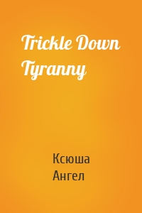 Trickle Down Tyranny