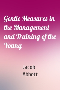 Gentle Measures in the Management and Training of the Young