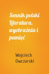 Sennik polski Literatura, wyobraźnia i pamięć