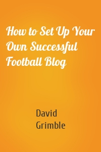 How to Set Up Your Own Successful Football Blog