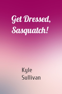 Get Dressed, Sasquatch!