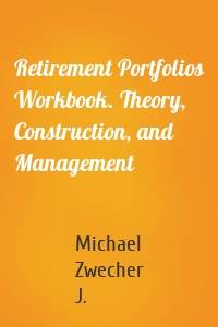 Retirement Portfolios Workbook. Theory, Construction, and Management