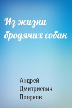 Обложка книги «Из жизни бродячих собак» — Андрей Дмитриевич Поярков