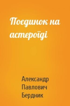 Обложка книги «Поєдинок на астероїдi» — Александр Павлович Бердник