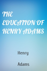 THE EDUCATION OF HENRY ADAMS