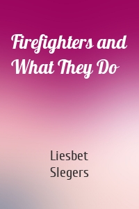 Firefighters and What They Do