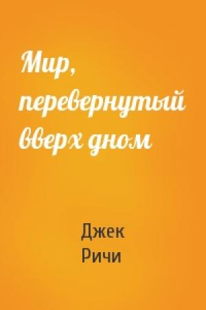 Обложка книги «Мир, перевернутый вверх дном» — Джек Ричи