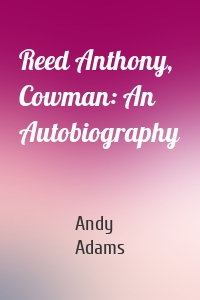 Reed Anthony, Cowman: An Autobiography