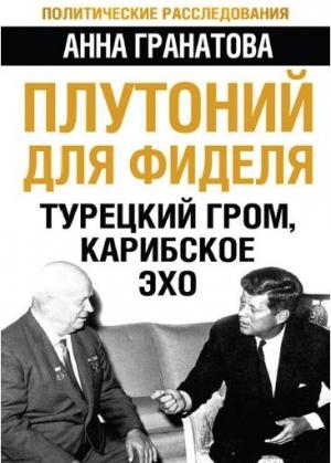 Обложка книги «Плутоний для Фиделя. Турецкий гром, карибское эхо» — Анна Гранатова