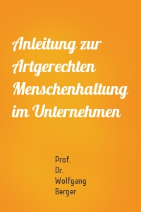 Anleitung zur Artgerechten Menschenhaltung im Unternehmen