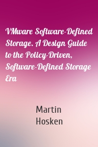 VMware Software-Defined Storage. A Design Guide to the Policy-Driven, Software-Defined Storage Era
