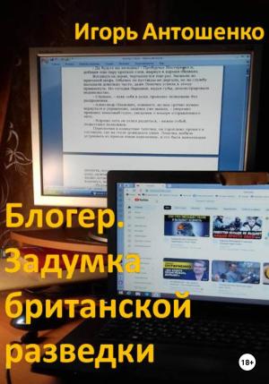 Обложка книги «Блогер. Задумка британской разведки» — Игорь Антошенко