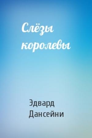 Обложка книги «Слёзы королевы» — Эдвард Дансейни