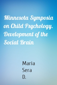 Minnesota Symposia on Child Psychology. Development of the Social Brain