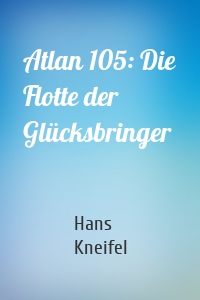 Atlan 105: Die Flotte der Glücksbringer