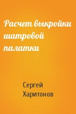 Обложка книги «Расчет выкройки шатровой палатки» — Сергей Харитонов