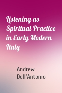 Listening as Spiritual Practice in Early Modern Italy